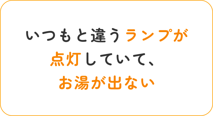 いつもと違うランプが点灯していて、お湯が出ない