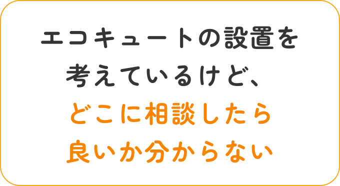 エコキュートの設置を考えているけど、どこに相談したら良いか分からない